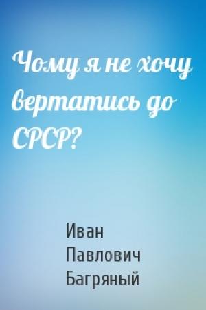 Обложка книги «Чому я не хочу вертатись до СРСР?» — Иван Павлович Багряный