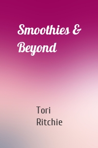 Smoothies & Beyond