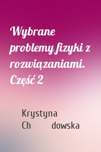 Wybrane problemy fizyki z rozwiązaniami. Część 2