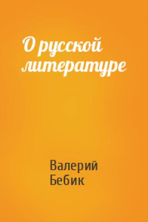 Обложка книги «О русской литературе» — Валерий Бебик