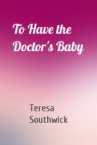 To Have the Doctor's Baby