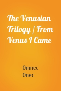 The Venusian Trilogy / From Venus I Came
