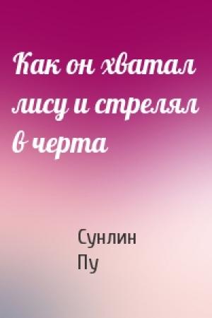 Обложка книги «Как он хватал лису и стрелял в черта» — Пу Сунлин