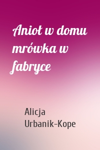 Anioł w domu mrówka w fabryce