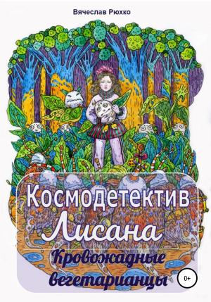 Обложка книги «Космодетектив Лисана. Кровожадные вегетарианцы» — Вячеслав Рюхко