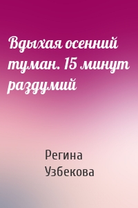 Вдыхая осенний туман. 15 минут раздумий