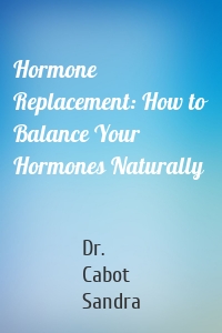 Hormone Replacement: How to Balance Your Hormones Naturally