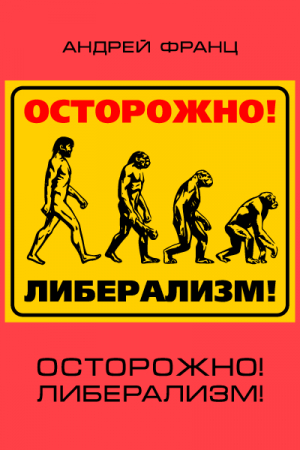 Обложка книги «Осторожно! Либерализм!» — Андрей Франц