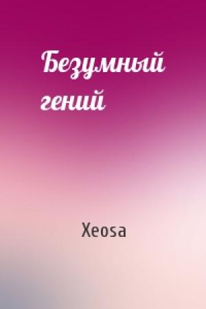Обложка книги «Безумный гений» — Xeosa