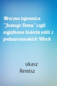 Mroczna tajemnica "Jasnego Domu" czyli wyjątkowa historia willi z podwarszawskich Włoch