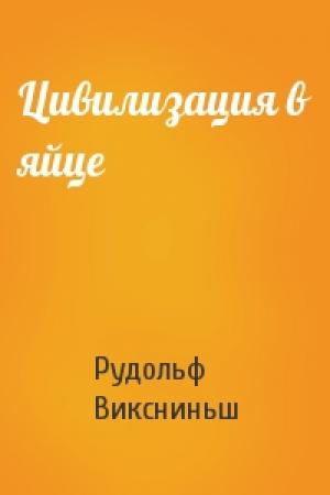 Обложка книги «Цивилизация в яйце» — Рудольф Виксниньш