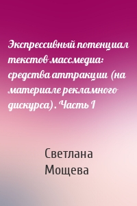 Экспрессивный потенциал текстов массмедиа: средства аттракции (на материале рекламного дискурса). Часть I