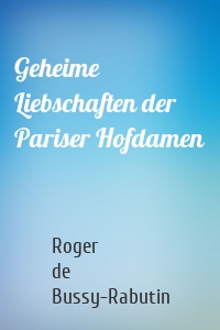 Geheime Liebschaften der Pariser Hofdamen