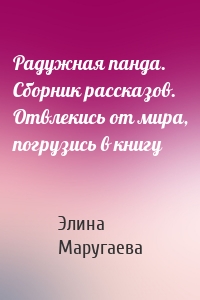 Радужная панда. Сборник рассказов. Отвлекись от мира, погрузись в книгу