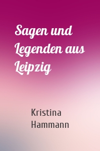 Sagen und Legenden aus Leipzig