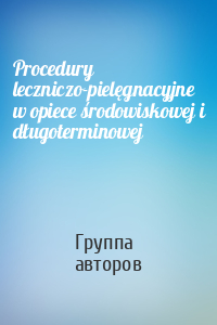 Procedury leczniczo-pielęgnacyjne w opiece środowiskowej i długoterminowej