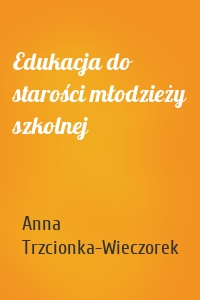 Edukacja do starości młodzieży szkolnej