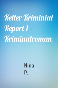 Kelter Kriminial Report 1 – Kriminalroman