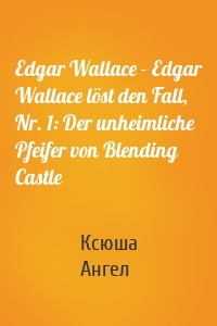 Edgar Wallace - Edgar Wallace löst den Fall, Nr. 1: Der unheimliche Pfeifer von Blending Castle