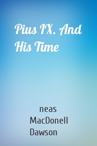 Pius IX. And His Time