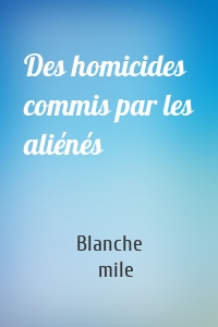 Des homicides commis par les aliénés