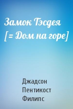 Обложка книги «Замок Тэсдея [= Дом на горе]» — Джадсон Пентикост Филипс