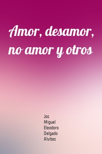 Amor, desamor, no amor y otros
