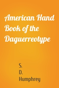 American Hand Book of the Daguerreotype