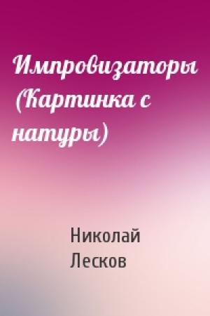 Обложка книги «Импровизаторы (Картинка с натуры)» — Николай Лесков