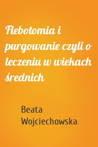 Flebotomia i purgowanie czyli o leczeniu w wiekach średnich