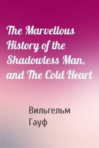 The Marvellous History of the Shadowless Man, and The Cold Heart