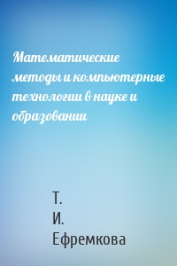 Математические методы и компьютерные технологии в науке и образовании