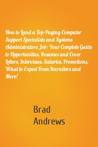 How to Land a Top-Paying Computer Support Specialists and Systems Administrators Job: Your Complete Guide to Opportunities, Resumes and Cover Letters, Interviews, Salaries, Promotions, What to Expect From Recruiters and More!