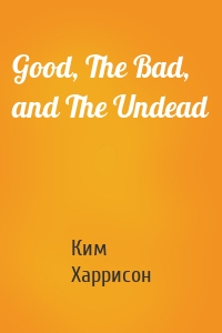 Good, The Bad, and The Undead