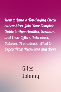 How to Land a Top-Paying Check out cashiers Job: Your Complete Guide to Opportunities, Resumes and Cover Letters, Interviews, Salaries, Promotions, What to Expect From Recruiters and More