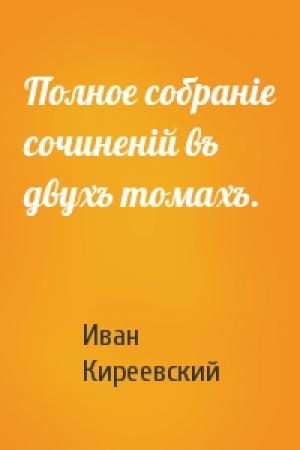 Обложка книги «Полное собраніе сочиненій въ двухъ томахъ.» — Иван Киреевский