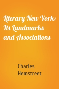 Literary New York: Its Landmarks and Associations