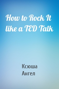 How to Rock It like a TED Talk