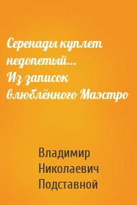 Серенады куплет недопетый… Из записок влюблённого Маэстро