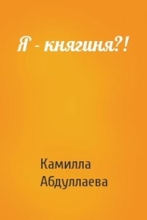 Обложка книги «Я - княгиня?!» — Камилла Абдуллаева
