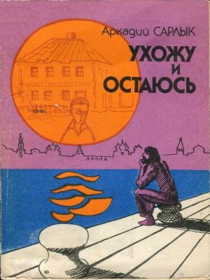 Обложка книги «Ухожу и остаюсь» — Аркадий Сарлык