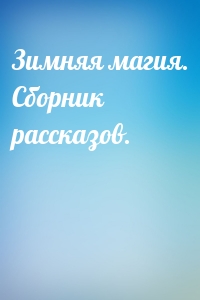 Зимняя магия. Сборник рассказов.