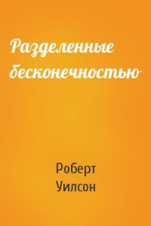 Обложка книги «Разделенные бесконечностью» — Роберт Уилсон
