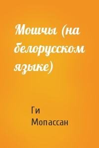 Ги де Мопассан - Мошчы (на белорусском языке)