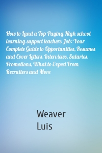 How to Land a Top-Paying High school learning support teachers Job: Your Complete Guide to Opportunities, Resumes and Cover Letters, Interviews, Salaries, Promotions, What to Expect From Recruiters and More