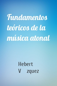 Fundamentos teóricos de la música atonal