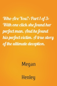 Who Are You?: Part 1 of 3: With one click she found her perfect man. And he found his perfect victim. A true story of the ultimate deception.