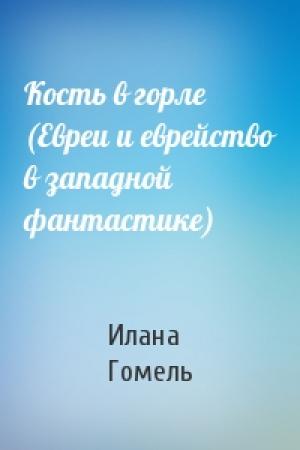 Обложка книги «Кость в горле (Евреи и еврейство в западной фантастике)» — Илана Гомель