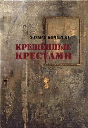 Обложка книги «Крещённые крестами. Записки на коленках» — Эдуард Кочергин
