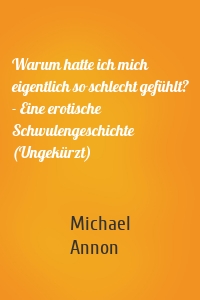 Warum hatte ich mich eigentlich so schlecht gefühlt? - Eine erotische Schwulengeschichte (Ungekürzt)